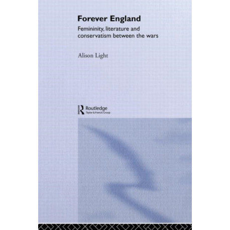 Forever England: Femininity, Literature and Conservatism Between the Wars