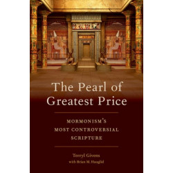 The Pearl of Greatest Price: Mormonism's Most Controversial Scripture