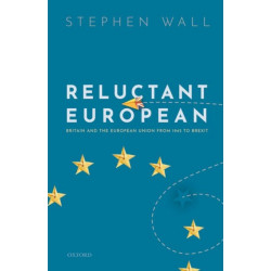 Reluctant European: Britain and the European Union from 1945 to Brexit