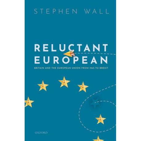 Reluctant European: Britain and the European Union from 1945 to Brexit
