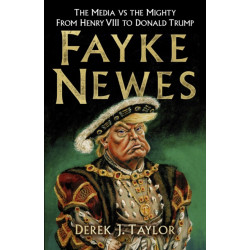 Fayke Newes: The Media vs the Mighty, From Henry VIII to Donald Trump