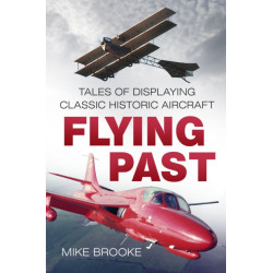 Flying Past: Tales of Displaying Classic Historic Aircraft