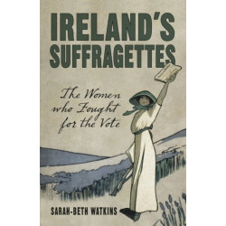 Ireland's Suffragettes: The Women Who Fought for the Vote