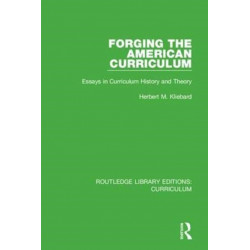 Forging the American Curriculum: Essays in Curriculum History and Theory