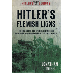 Hitler's Flemish Lions: The History of the SS-Freiwilligan Grenadier Division Langemarck (Flamische Nr. I)