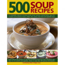 500 Soup Recipes: An Unbeatable Collection Including Chunky Winter Warmers, Oriental Broths, Spicy Fish Chowders and Hundreds of Classic, Clear, Chilled, Creamy, Meat, Bean and Vegetable Soups