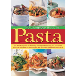 The Complete Book of Pasta: The Definative Guide to Choosing, Making and Cooking Your Own Pasta, with Over 350 Step-by-Step Recipes and Over 1500 Fabulous Photographs