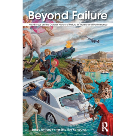 Beyond Failure: New Essays on the Cultural History of Failure in Theatre and Performance