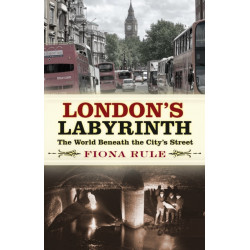 London's Labyrinth: The World Beneath the City's Streets