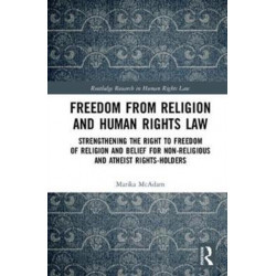 Freedom from Religion and Human Rights Law: Strengthening the Right to Freedom of Religion and Belief for Non-Religious and Atheist Rights-Holders