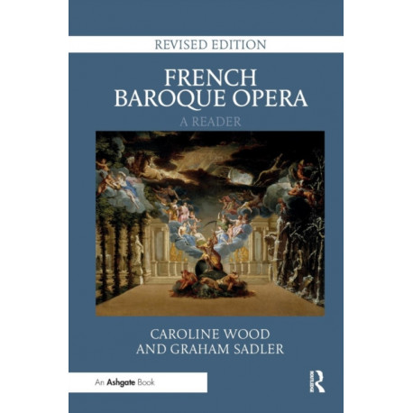 French Baroque Opera: A Reader: Revised Edition