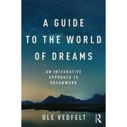A Guide to the World of Dreams: An Integrative Approach to Dreamwork