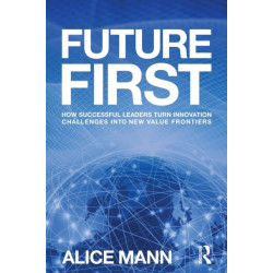 Future First: How Successful Leaders Turn Innovation Challenges into New Value Frontiers