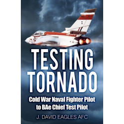 Testing Tornado: Cold War Naval Fighter Pilot to BAe Chief Test Pilot