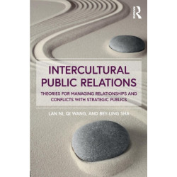 Intercultural Public Relations: Theories for Managing Relationships and Conflicts with Strategic Publics
