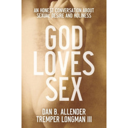 God Loves Sex – An Honest Conversation about Sexual Desire and Holiness: An Honest Conversation about Sexual Desire and Holiness