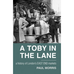 A Toby in the Lane: A History of London's East End Markets