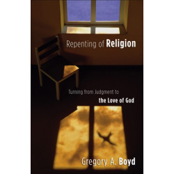 Repenting of Religion – Turning from Judgment to the Love of God: Turning from Judgment to the Love of God