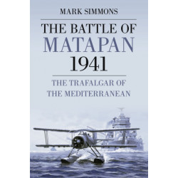 The Battle of Matapan 1941: The Trafalgar of the Mediterranean