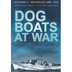 Dog Boats at War: Royal Navy D Class MTBs and MGBs 1939-1945