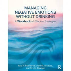 Managing Negative Emotions Without Drinking: A Workbook of Effective Strategies