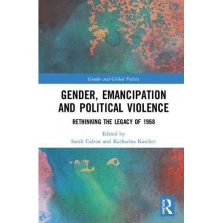Gender, Emancipation, and Political Violence: Rethinking the Legacy of 1968