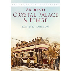 Around Crystal Palace and Penge: Britain in Old Photographs