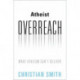 Atheist Overreach: What Atheism Can't Deliver