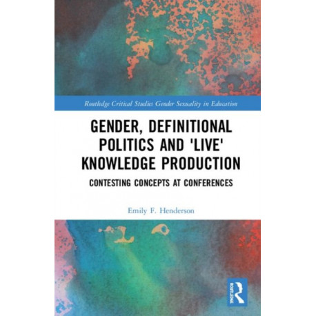 Gender, Definitional Politics and 'Live' Knowledge Production: Contesting Concepts at Conferences