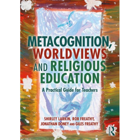 Metacognition, Worldviews and Religious Education: A Practical Guide for Teachers