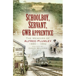 Schoolboy, Servant, GWR Apprentice: The Memoirs of Alfred Plumley 1880–1892