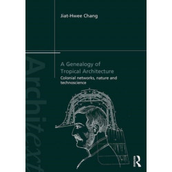 A Genealogy of Tropical Architecture: Colonial Networks, Nature and Technoscience