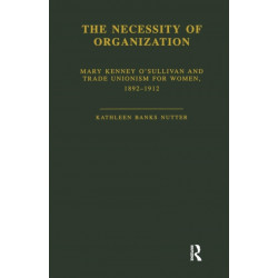 The Necessity of Organization: Mary Kenney O'Sullivan and Trade Unionism for Women, 1892-1912
