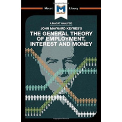 An Analysis of John Maynard Keyne's The General Theory of Employment, Interest and Money: The General Theory of Employment, Interest and Money