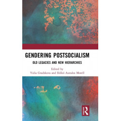 Gendering Postsocialism: Old Legacies and New Hierarchies