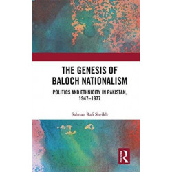The Genesis of Baloch Nationalism: Politics and Ethnicity in Pakistan, 1947–1977