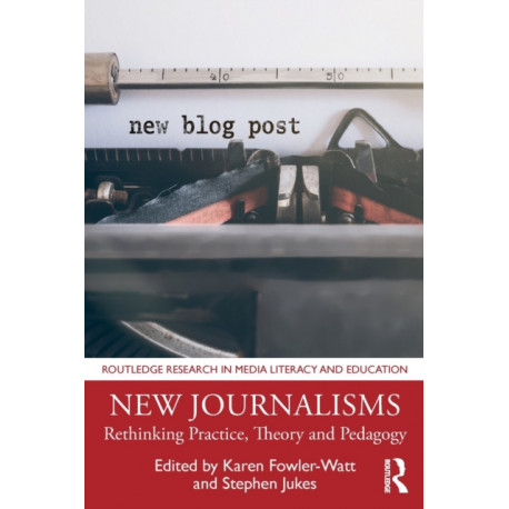 New Journalisms: Rethinking Practice, Theory and Pedagogy