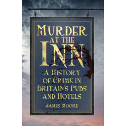 Murder at the Inn: A History of Crime in Britain’s Pubs and Hotels