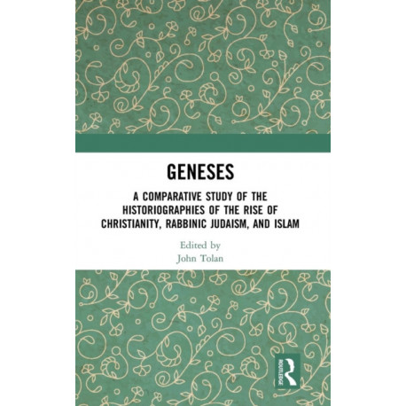 Geneses: A Comparative Study of the Historiographies of the Rise of Christianity, Rabbinic Judaism, and Islam