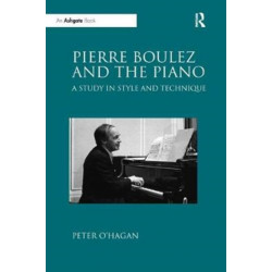 Pierre Boulez and the Piano: A Study in Style and Technique