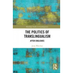 The Politics of Translingualism: After Englishes