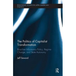 The Politics of Capitalist Transformation: Brazilian Informatics Policy, Regime Change, and State Autonomy