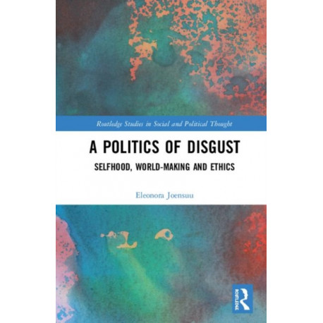 A Politics of Disgust: Selfhood, World-Making, and Ethics