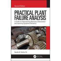 Practical Plant Failure Analysis: A Guide to Understanding Machinery Deterioration and Improving Equipment Reliability, Second Edition