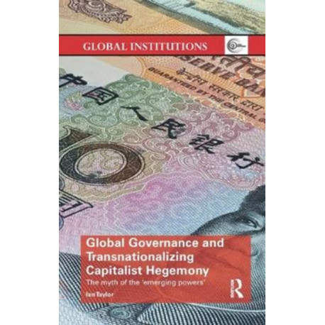Global Governance and Transnationalizing Capitalist Hegemony: The Myth of the 'Emerging Powers'