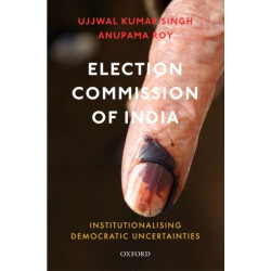 Election Commission of India: Institutionalising Democratic Uncertainties