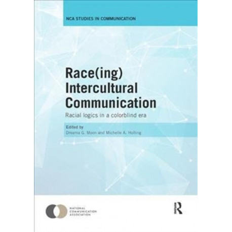 Race(ing) Intercultural Communication: Racial Logics in a Colorblind Era