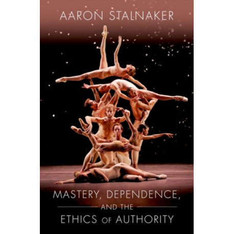 Mastery, Dependence, and the Ethics of Authority
