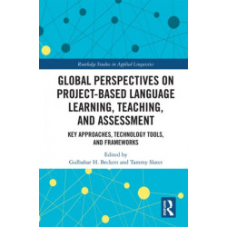 Global Perspectives on Project-Based Language Learning, Teaching, and Assessment: Key Approaches, Technology Tools, and Frameworks