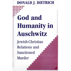 God and Humanity in Auschwitz: Jewish-Christian Relations and Sanctioned Murder